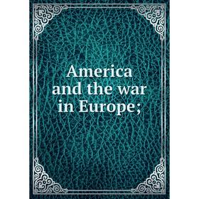 

Книга America and the war in Europe