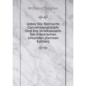 

Книга Ueber Die Römische Conventionalstrafe Und Die Strafklauseln Der Fränkischen Urkunden (German Edition)