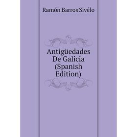 

Книга Antigüedades De Galicia (Spanish Edition)