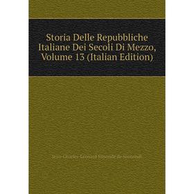

Книга Storia Delle Repubbliche Italiane Dei Secoli Di Mezzo, Volume 13 (Italian Edition)