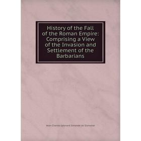 

Книга History of the Fall of the Roman Empire: Comprising a View of the Invasion and Settlement of the Barbarians