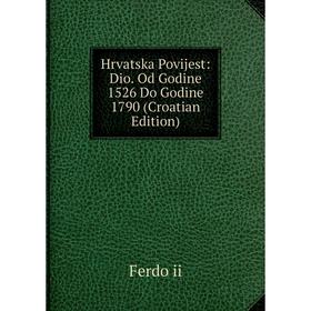 

Книга Hrvatska Povijest: Dio. Od Godine 1526 Do Godine 1790 (Croatian Edition)