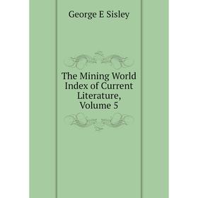 

Книга The Mining World Index of Current Literature, Volume 5