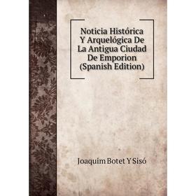 

Книга Noticia Histórica Y Arquelógica De La Antigua Ciudad De Emporion