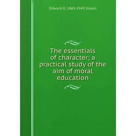 

Книга The essentials of character; a practical study of the aim of moral education