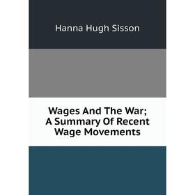 

Книга Wages And The War; A Summary Of Recent Wage Movements