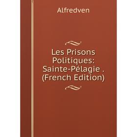 

Книга Les Prisons Politiques: Sainte-Pélagie