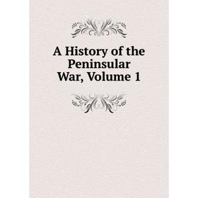 

Книга A History of the Peninsular War, Volume 1