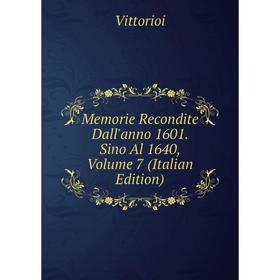 

Книга Memorie Recondite Dall'anno 1601 Sino Al 1640, Volume 7