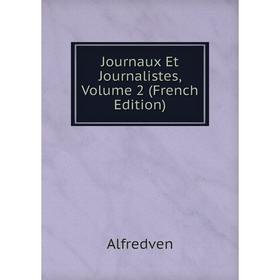 

Книга Journaux Et Journal istes, Volume 2