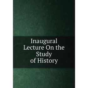 

Книга Inaugural Lecture On the Study of History