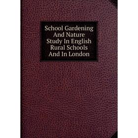 

Книга School Gardening And Nature Study In English Rural Schools And In London