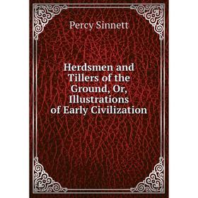 

Книга Herdsmen and Tillers of the Ground, Or, Illustrations of Early Civilization