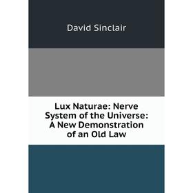 

Книга Lux Naturae: Nerve System of the Universe: A New Demonstration of an Old Law