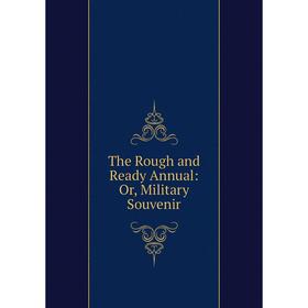 

Книга The Rough and Ready Annual: Or, Military Souvenir
