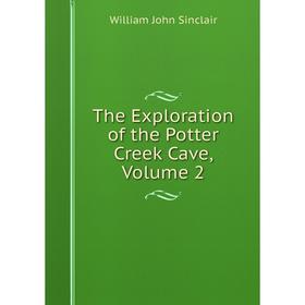 

Книга The Exploration of the Potter Creek Cave, Volume 2