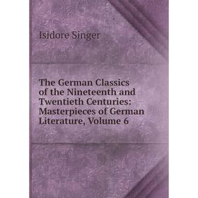 

Книга The German Classics of the Nineteenth and Twentieth Centuries: Masterpieces of German Literature, Volume 6