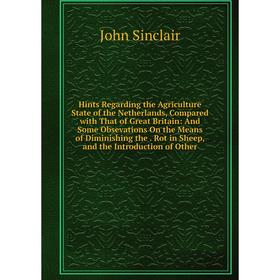 

Книга Hints Regarding the Agriculture State of the Netherlands, Compared with That of Great Britain: And Some Obsevations On the Means of Diminishing