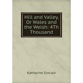 

Книга Hill and Valley, Or Wales and the Welsh: 4Th Thousand