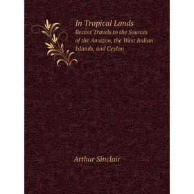 

Книга In Tropical LandsRecent Travels to the Sources of the Amazon, the West Indian Islands, and Ceylon