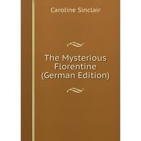 

Книга The Mysterious Florentine (German Edition)