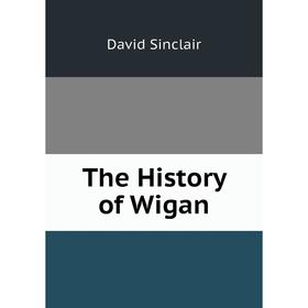 

Книга The History of Wigan