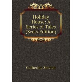 

Книга Holiday House: A Series of Tales (Scots Edition)