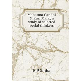 

Книга Mahatma Gandhi & Karl Marx; a study of selected social thinkers