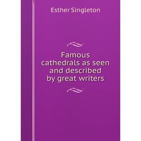 

Книга Famous cathedrals as seen and described by great writers