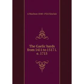 

Книга The Gaelic bards from 1411 to 1517 i.e. 1715