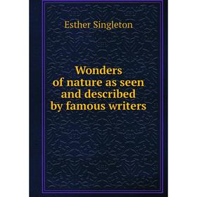 

Книга Wonders of nature as seen and described by famous writers