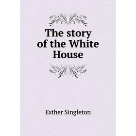 

Книга The story of the White House