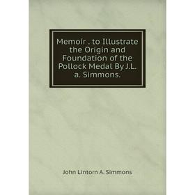

Книга Memoir to Illustrate the Origin and Foundation of the Pollock Medal By JLa Simmons
