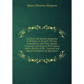 

Книга Cerebral and Mental Symptoms in Relation to Somatic Disease, Anaesthetics and Toxic Agents, Traumata and Surgical Procedures: With a Review of t