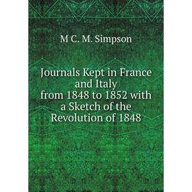 

Книга Journal s Kept in France and Italy from 1848 to 1852 with a Sketch of the Revolution of 1848
