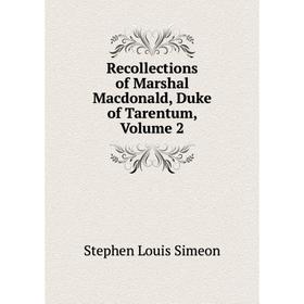 

Книга Recollections of Marshal Macdonald, Duke of Tarentum, Volume 2