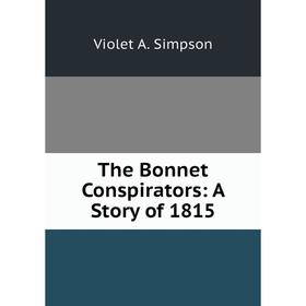 

Книга The Bonnet Conspirators: A Story of 1815