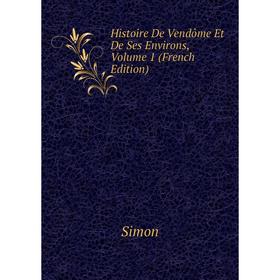 

Книга Histoire De Vendôme Et De Ses Environs, Volume 1 (French Edition)