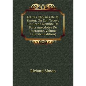 

Книга Lettres Choisies De M Simon: Où L'on Trouve Un Grand Nombre De Faits Anecdotes De Literature, Volume 1