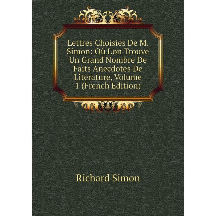 фото Книга lettres choisies de m simon: où l'on trouve un grand nombre de faits anecdotes de literature, volume 1 nobel press