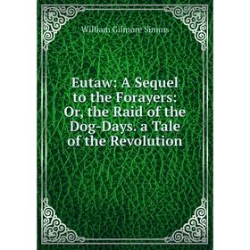 

Книга Eutaw: A Sequel to the Forayers: Or, the Raid of the Dog-Days. a Tale of the Revolution