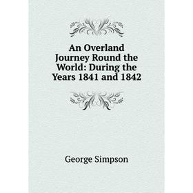 

Книга An Overland Journey Round the World: During the Years 1841 and 1842