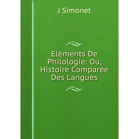 

Книга Eléments De Philologie: Ou, Histoire Comparée Des Langues