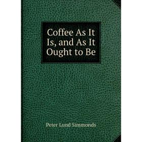

Книга Coffee As It Is, and As It Ought to Be