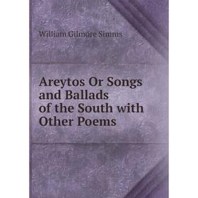 

Книга Areytos Or Songs and Ballads of the South with Other Poems
