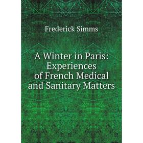 

Книга A Winter in Paris: Experiences of French Medical and Sanitary Matters