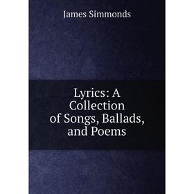 

Книга Lyrics: A Collection of Songs, Ballads, and Poems