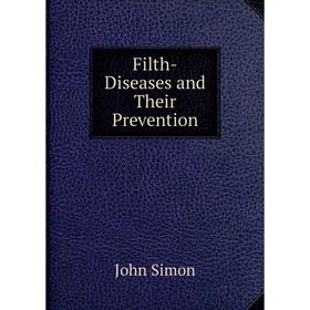 

Книга Filth-Diseases and Their Prevention