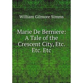 

Книга Marie De Berniere: A Tale of the Crescent City etc Etc