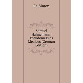

Книга Samuel Hahnemann: Pseudomessias Medicus (German Edition)